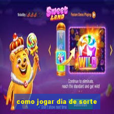 como jogar dia de sorte